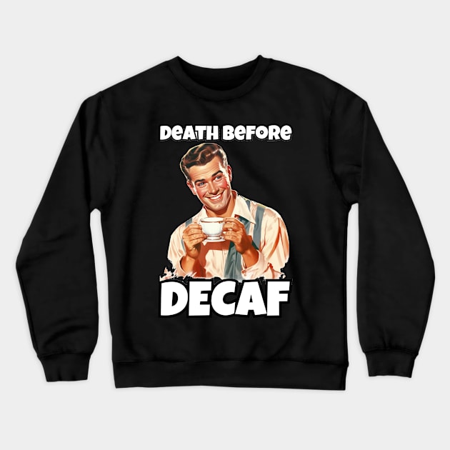 Death Before Decaf - Coffee Lover's Humor Tee Crewneck Sweatshirt by IkePaz